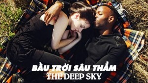 Phim Bầu Trời Sâu Thẳm - The Deep Sky (2017)