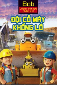 Phim Bob Chàng Thợ Xây Chăm Chỉ Đội Cỗ Máy Khổng Lồ - Mega Machines The Movie (2017)