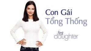 Phim Con Gái Tổng Thống - First Daughter (2004)